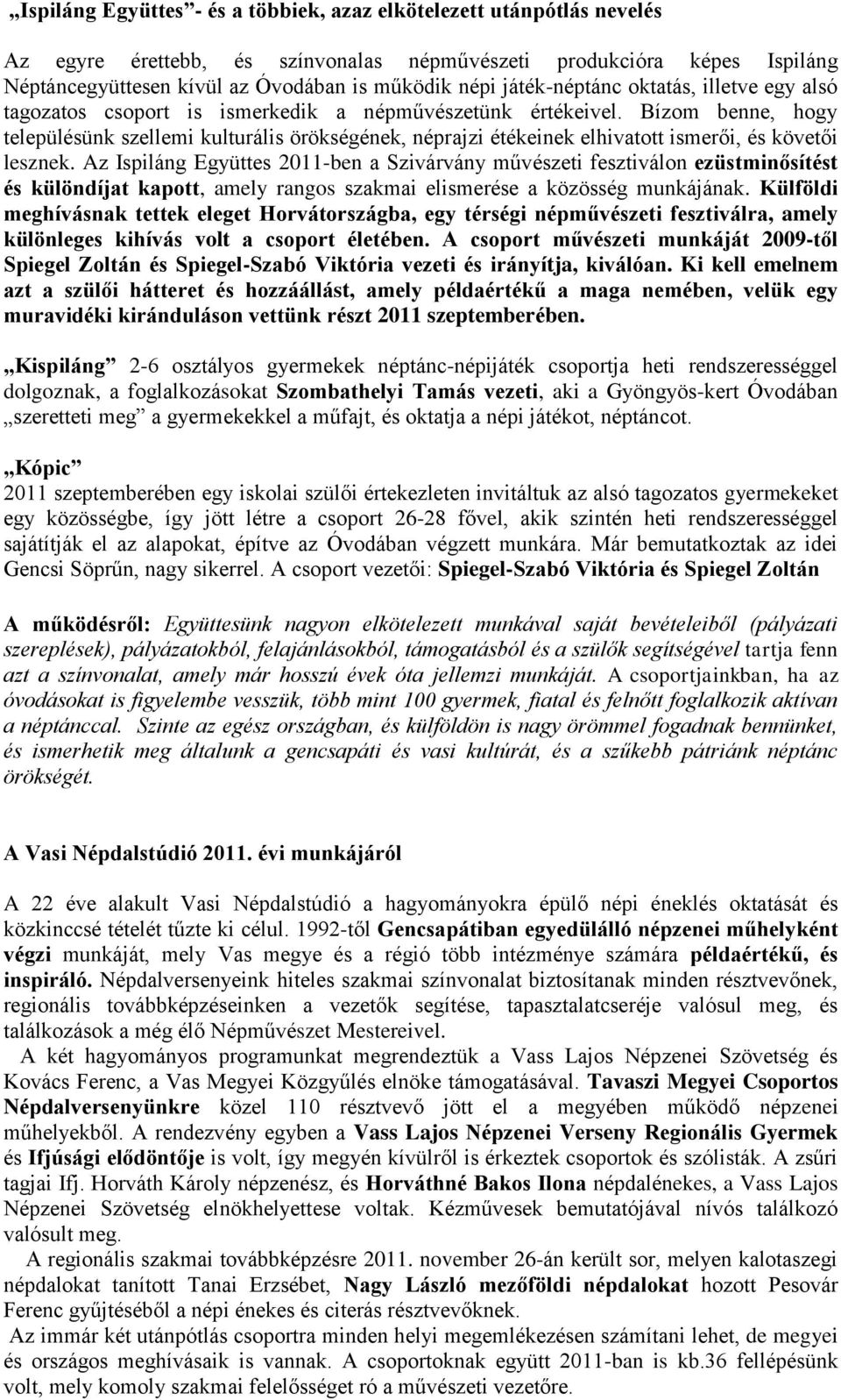 Bízom benne, hogy településünk szellemi kulturális örökségének, néprajzi étékeinek elhivatott ismerői, és követői lesznek.