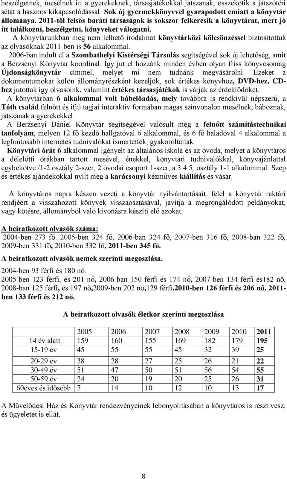 A könyvtárunkban meg nem lelhető irodalmat könyvtárközi kölcsönzéssel biztosítottuk az olvasóknak 2011-ben is 56 alkalommal.