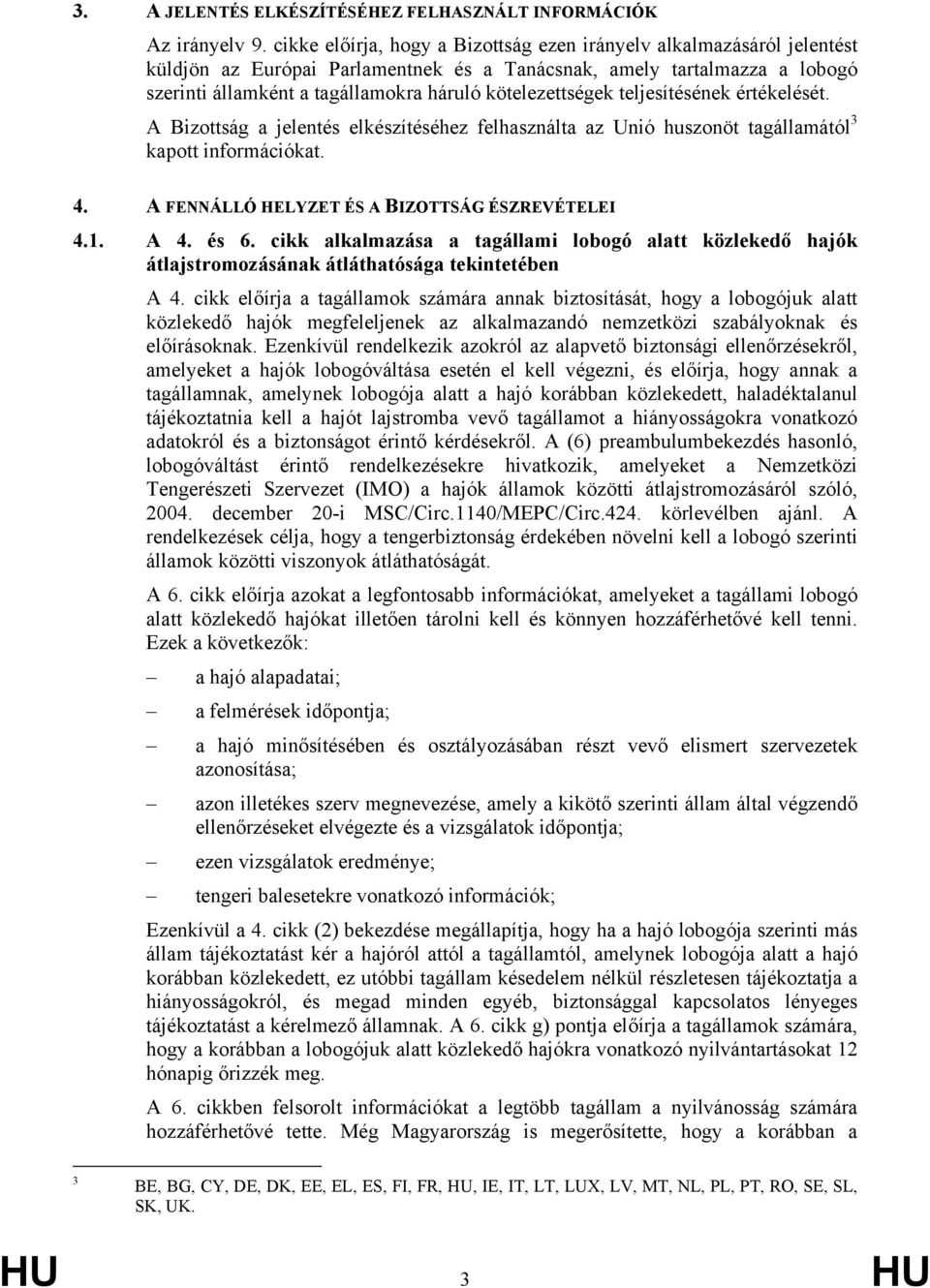 kötelezettségek teljesítésének értékelését. A Bizottság a jelentés elkészítéséhez felhasználta az Unió huszonöt tagállamától 3 kapott információkat. 4.