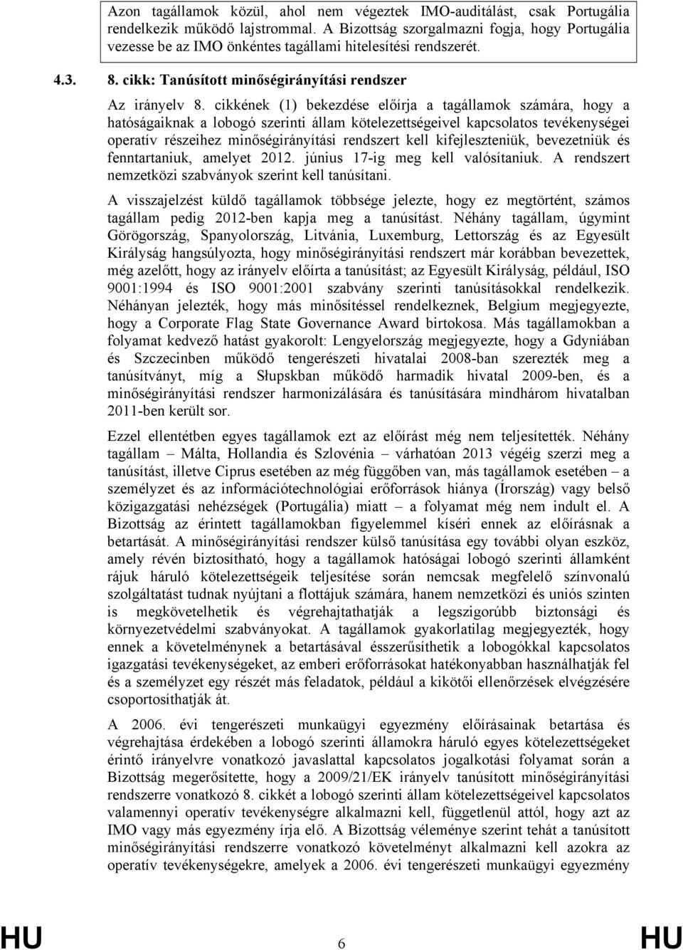 cikkének (1) bekezdése előírja a tagállamok számára, hogy a hatóságaiknak a lobogó szerinti állam kötelezettségeivel kapcsolatos tevékenységei operatív részeihez minőségirányítási rendszert kell