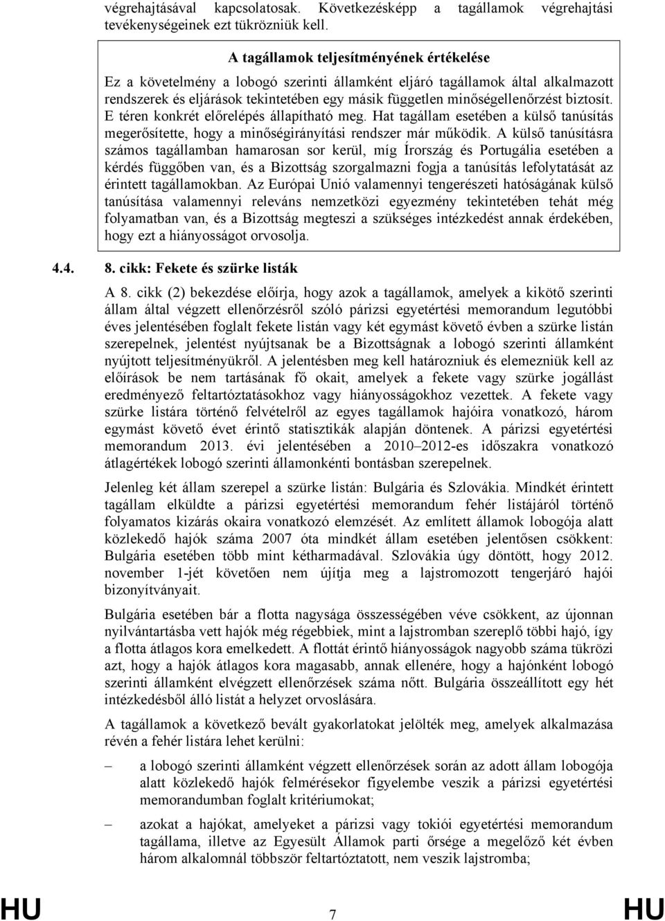 biztosít. E téren konkrét előrelépés állapítható meg. Hat tagállam esetében a külső tanúsítás megerősítette, hogy a minőségirányítási rendszer már működik.