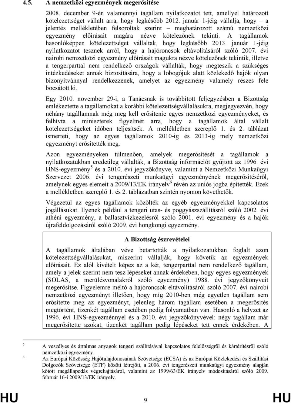 A tagállamok hasonlóképpen kötelezettséget vállaltak, hogy legkésőbb 2013. január 1-jéig nyilatkozatot tesznek arról, hogy a hajóroncsok eltávolításáról szóló 2007.