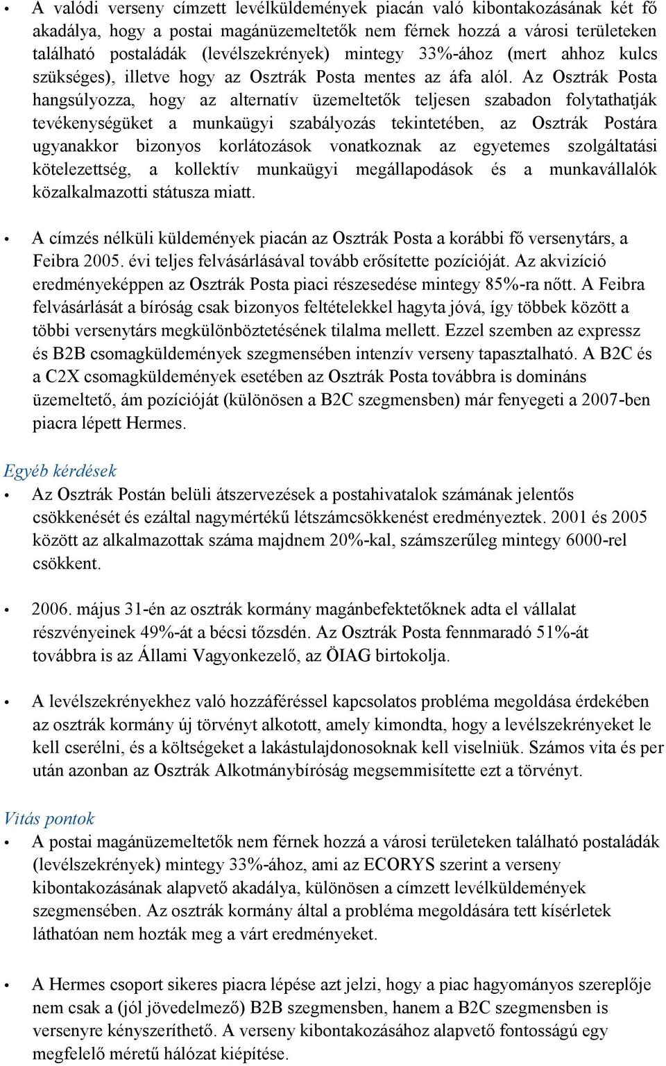 Az Osztrák Posta hangsúlyozza, hogy az alternatív üzemeltetők teljesen szabadon folytathatják tevékenységüket a munkaügyi szabályozás tekintetében, az Osztrák Postára ugyanakkor bizonyos korlátozások