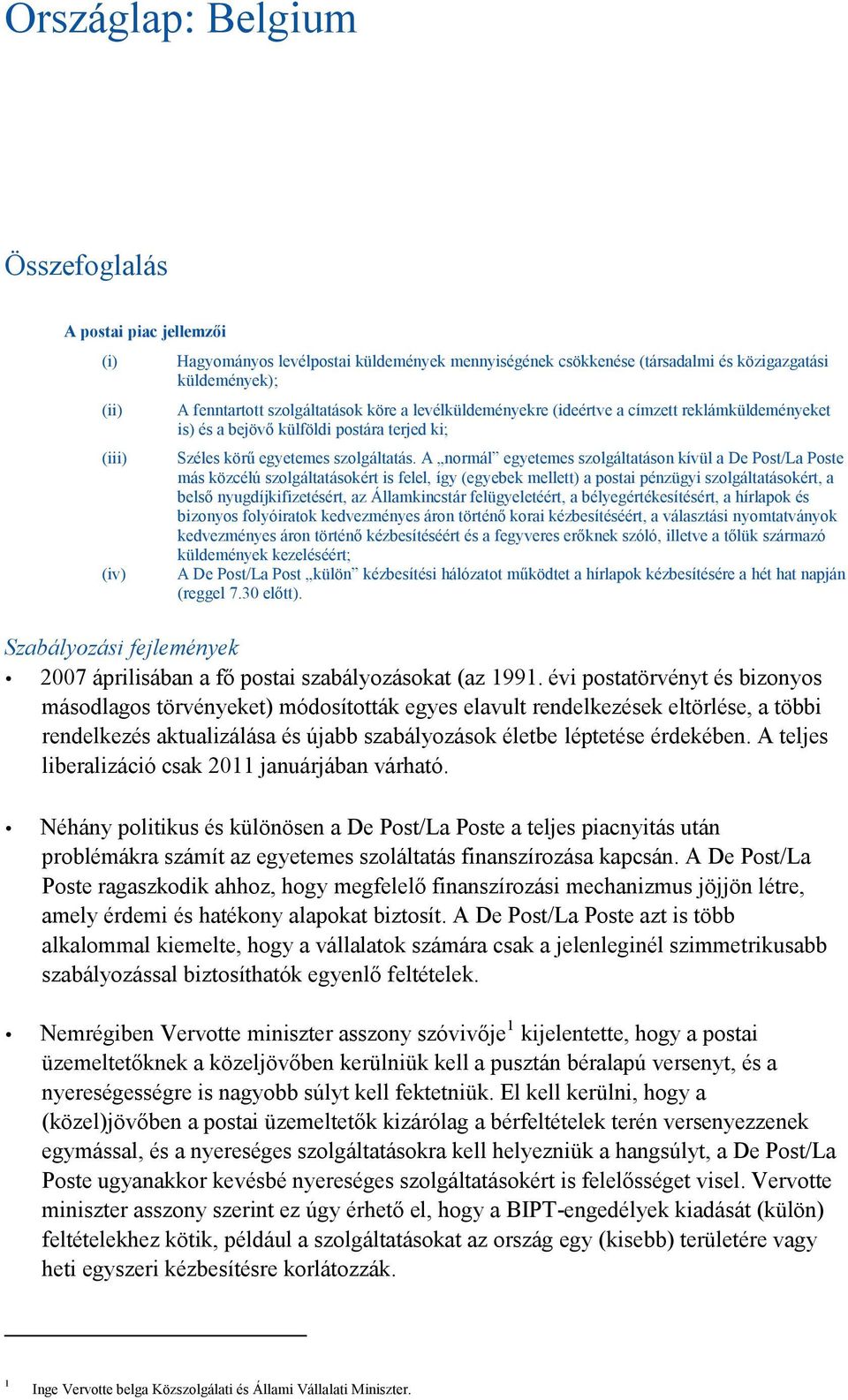 A normál egyetemes szolgáltatáson kívül a De Post/La Poste más közcélú szolgáltatásokért is felel, így (egyebek mellett) a postai pénzügyi szolgáltatásokért, a belső nyugdíjkifizetésért, az