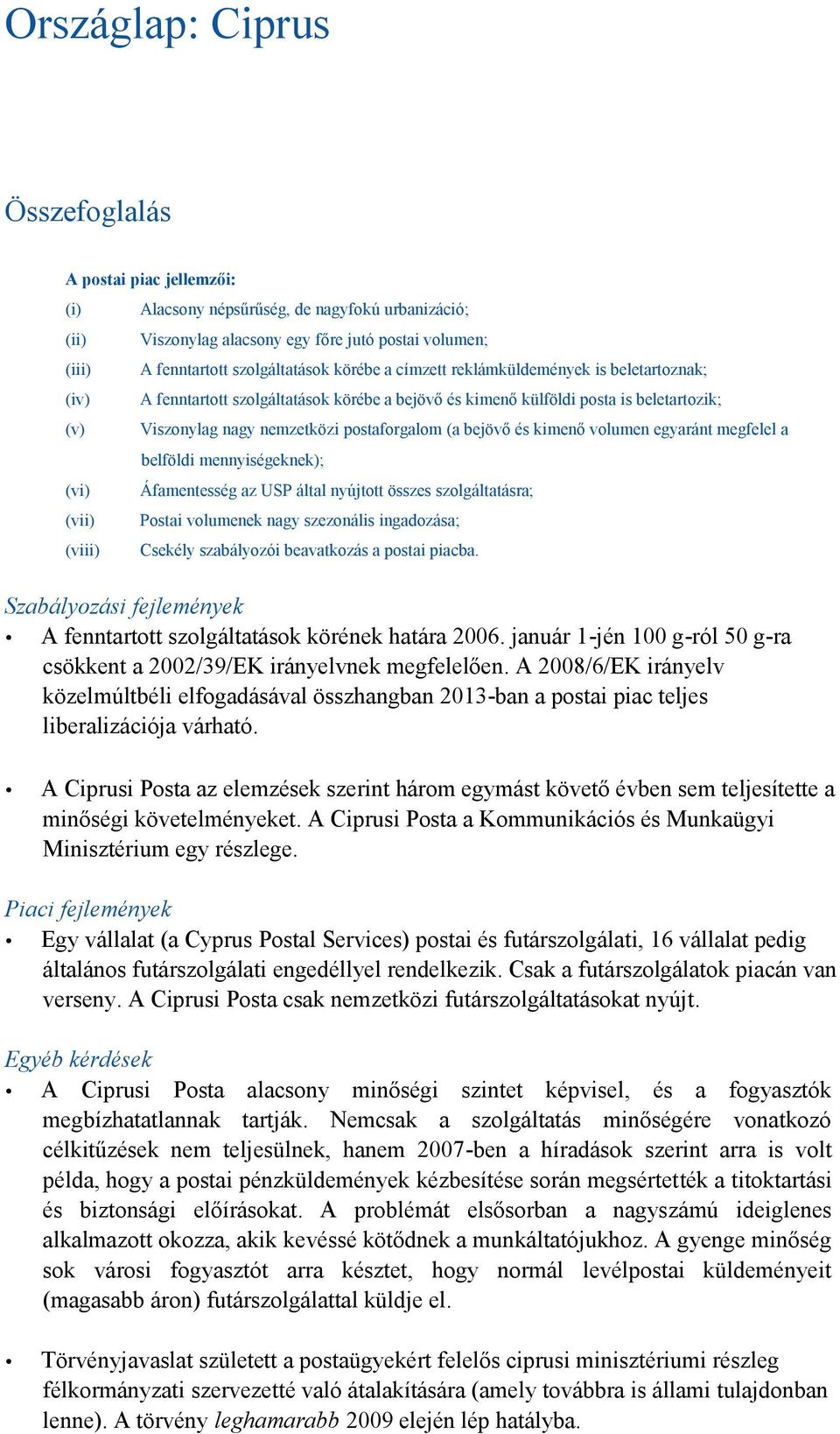 postaforgalom (a bejövő és kimenő volumen egyaránt megfelel a belföldi mennyiségeknek); Áfamentesség az USP által nyújtott összes szolgáltatásra; Postai volumenek nagy szezonális ingadozása; Csekély