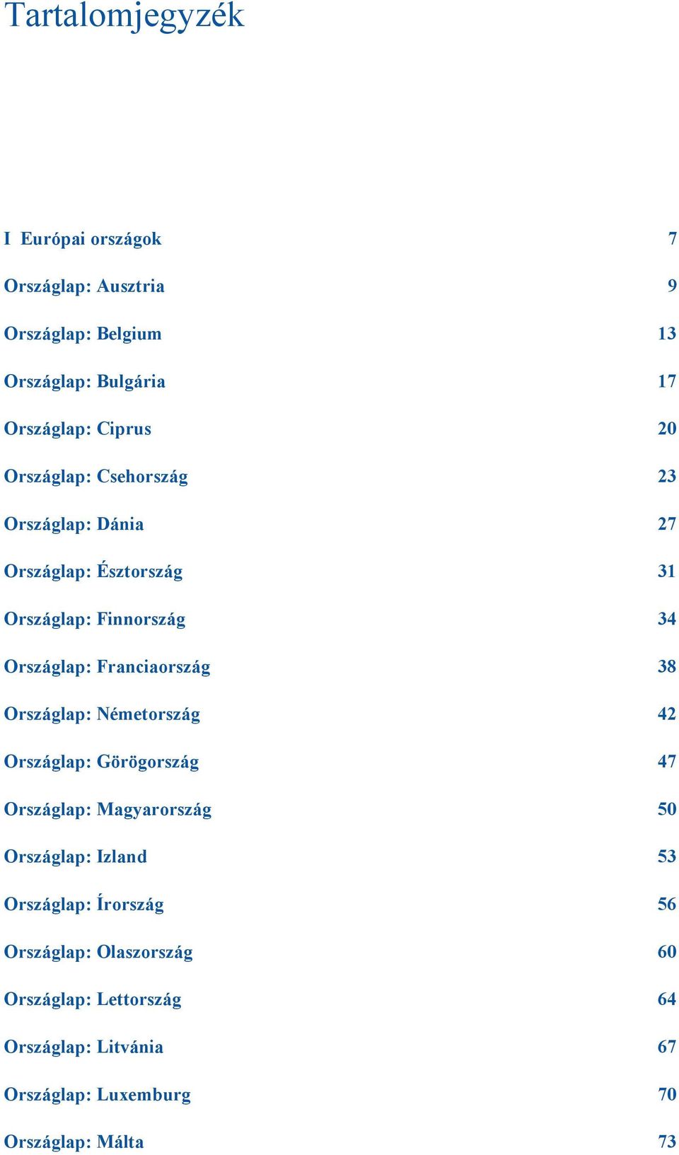 Franciaország 38 Országlap: Németország 42 Országlap: Görögország 47 Országlap: Magyarország 50 Országlap: Izland 53