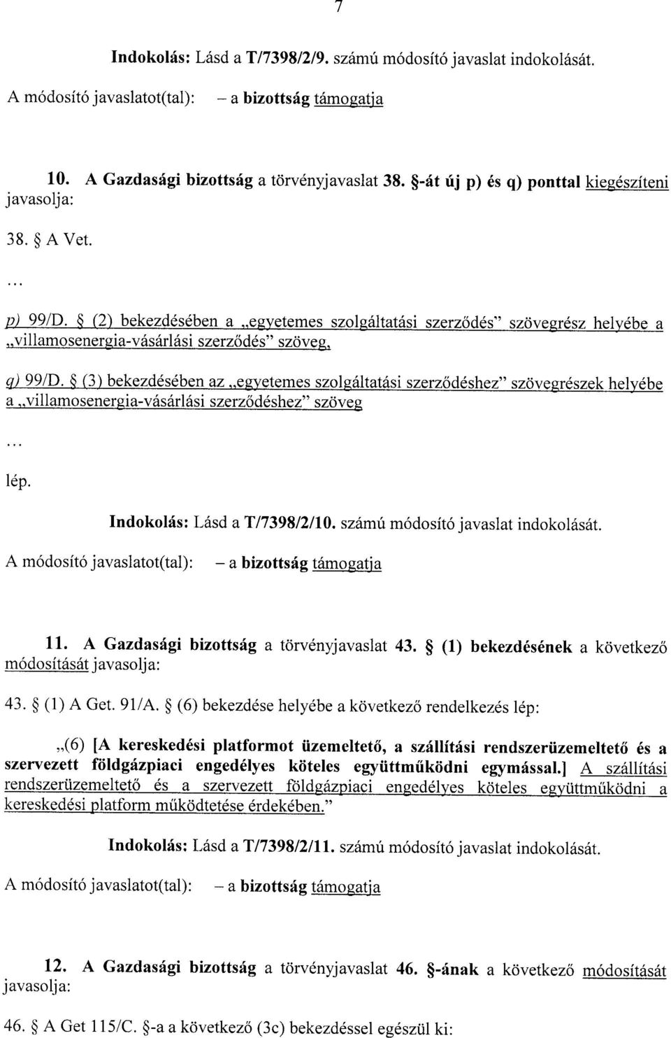 (3) bekezdésében az egyetemes szolgáltatási szerz ődéshez szövegrészek helyéb e a villamosenergia-vásárlási szerz ődéshez szöveg lép. Indokolás : Lásd a T/7398/2/10.