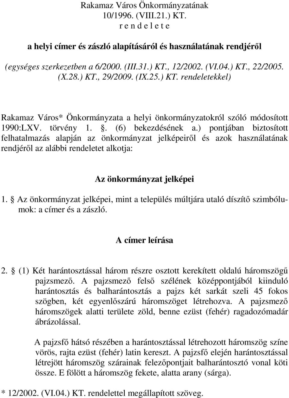 ) pontjában biztosított felhatalmazás alapján az önkormányzat jelképeiről és azok használatának rendjéről az alábbi rendeletet alkotja: Az önkormányzat jelképei 1.