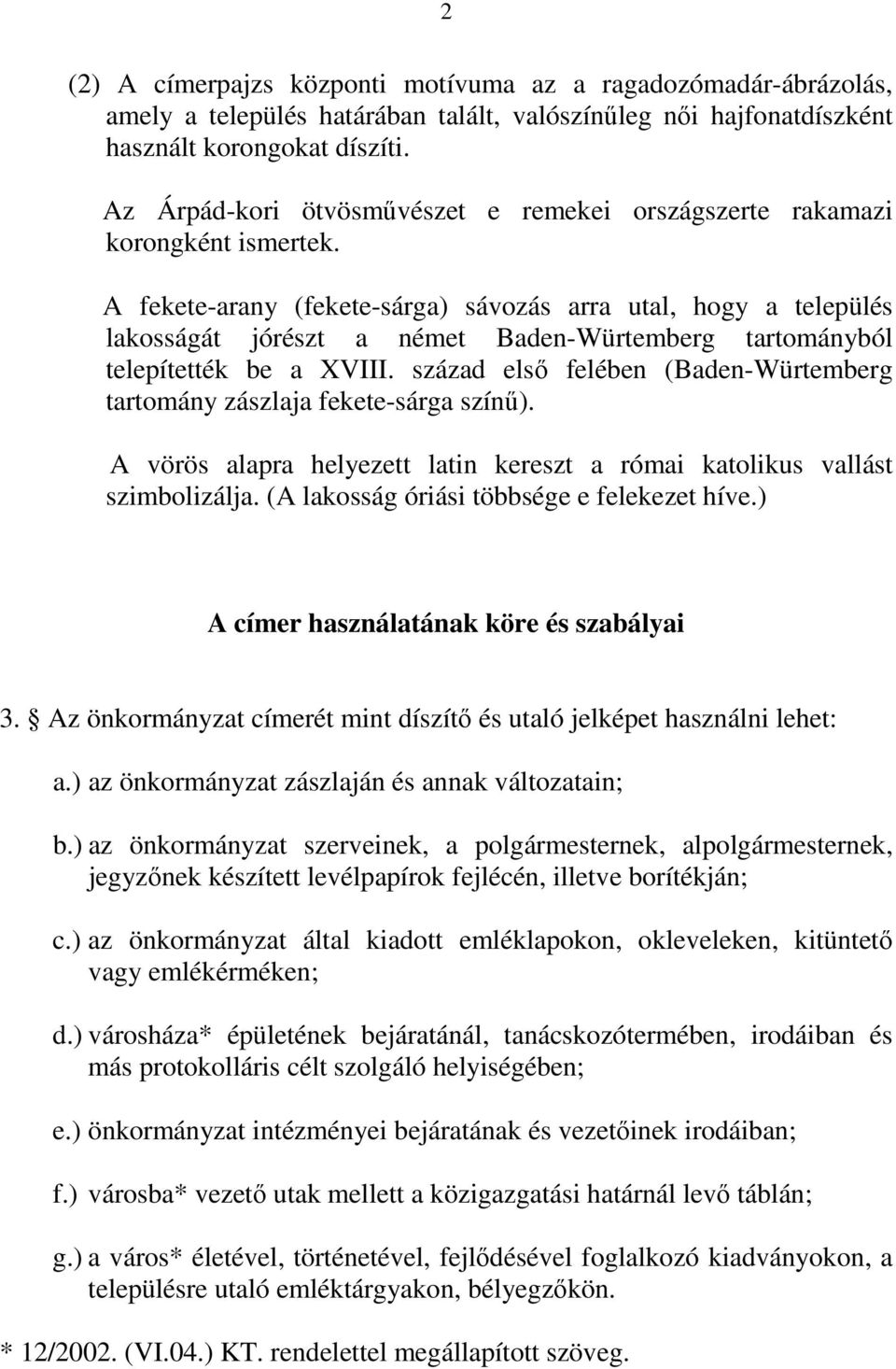 A fekete-arany (fekete-sárga) sávozás arra utal, hogy a település lakosságát jórészt a német Baden-Würtemberg tartományból telepítették be a XVIII.