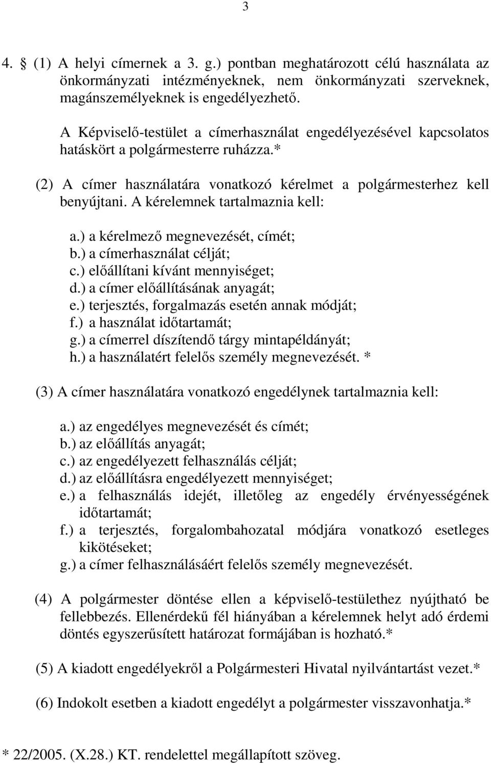 A kérelemnek tartalmaznia kell: a.) a kérelmező megnevezését, címét; b.) a címerhasználat célját; c.) előállítani kívánt mennyiséget; d.) a címer előállításának anyagát; e.