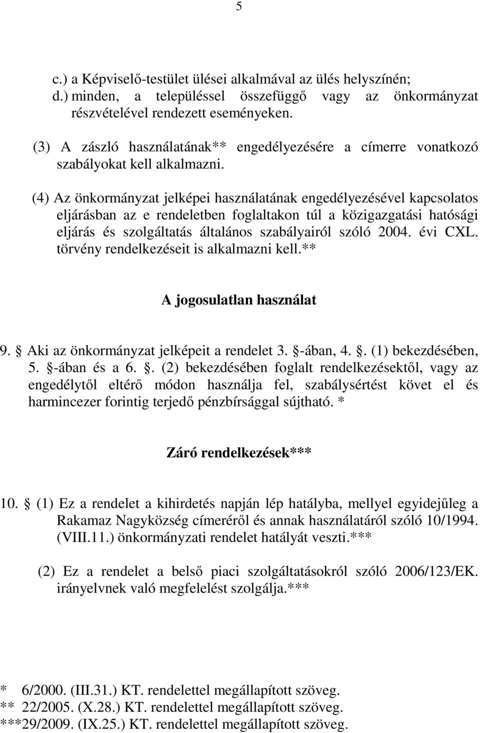 (4) Az önkormányzat jelképei használatának engedélyezésével kapcsolatos eljárásban az e rendeletben foglaltakon túl a közigazgatási hatósági eljárás és szolgáltatás általános szabályairól szóló 2004.