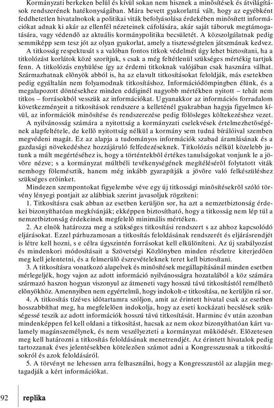 saját táboruk megtámogatására, vagy védendõ az aktuális kormánypolitika becsületét. A közszolgálatnak pedig semmiképp sem tesz jót az olyan gyakorlat, amely a tisztességtelen játszmának kedvez.