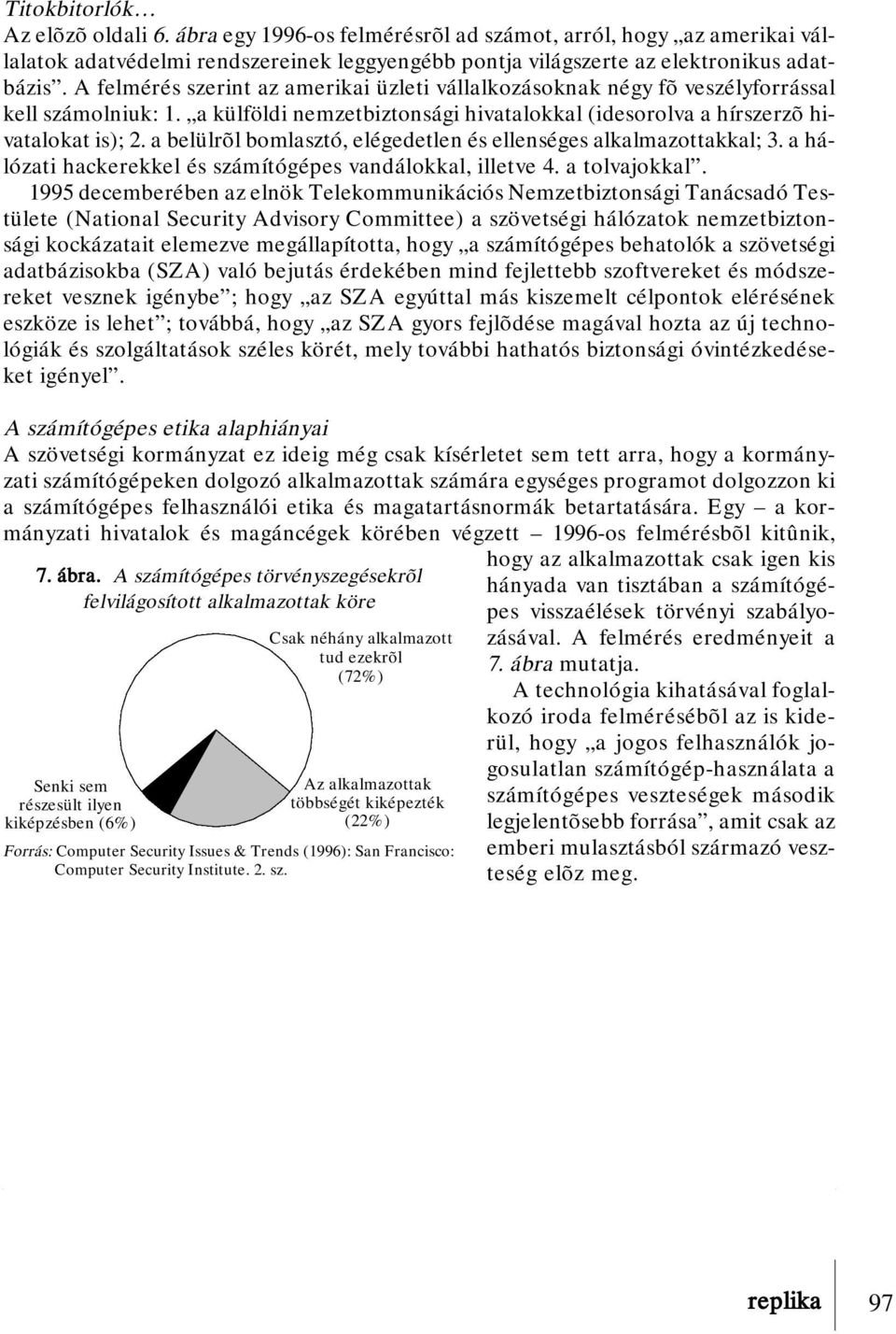 a belülrõl bomlasztó, elégedetlen és ellenséges alkalmazottakkal; 3. a hálózati hackerekkel és számítógépes vandálokkal, illetve 4. a tolvajokkal.