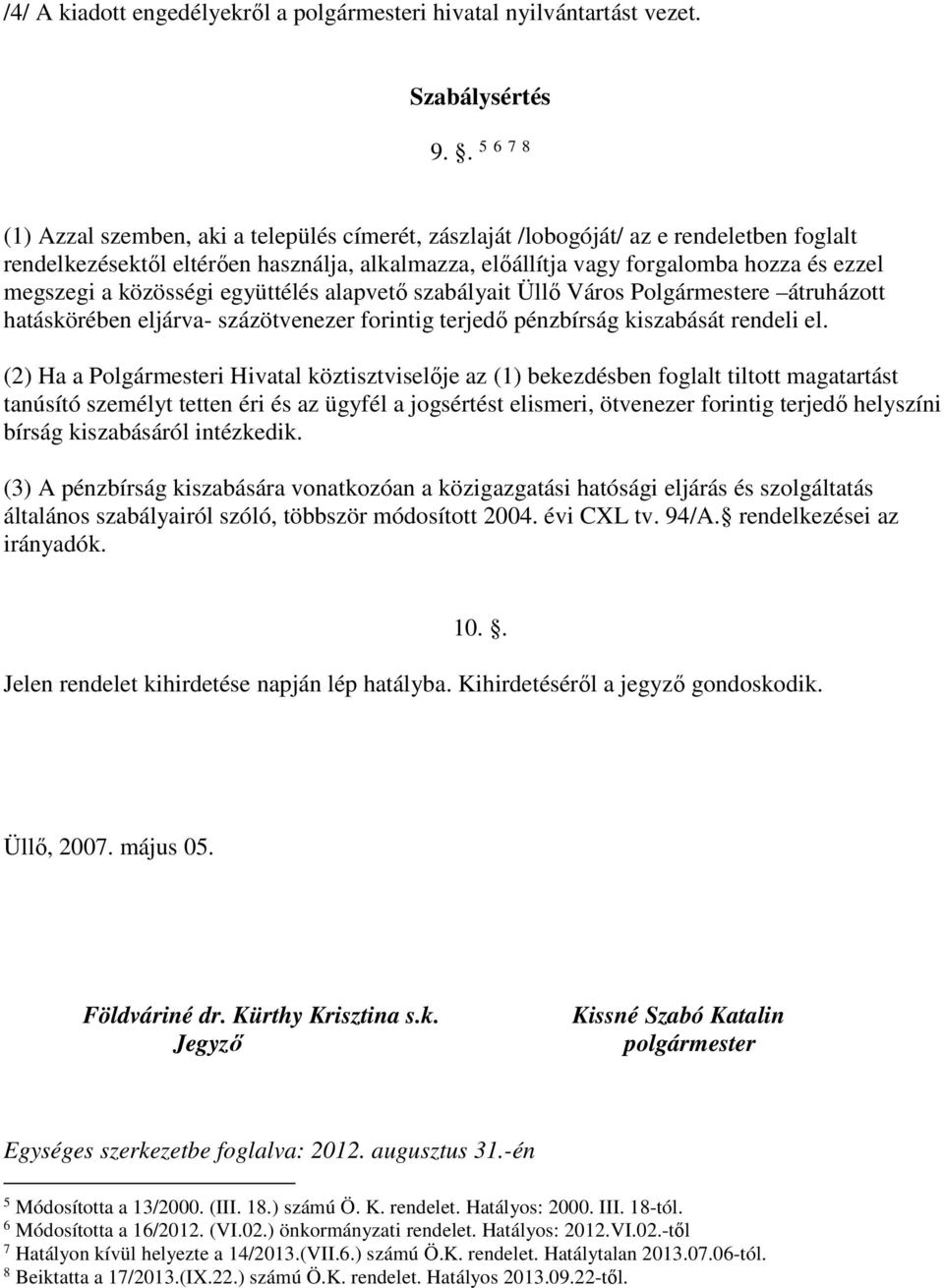 megszegi a közösségi együttélés alapvető szabályait Üllő Város Polgármestere átruházott hatáskörében eljárva- százötvenezer forintig terjedő pénzbírság kiszabását rendeli el.