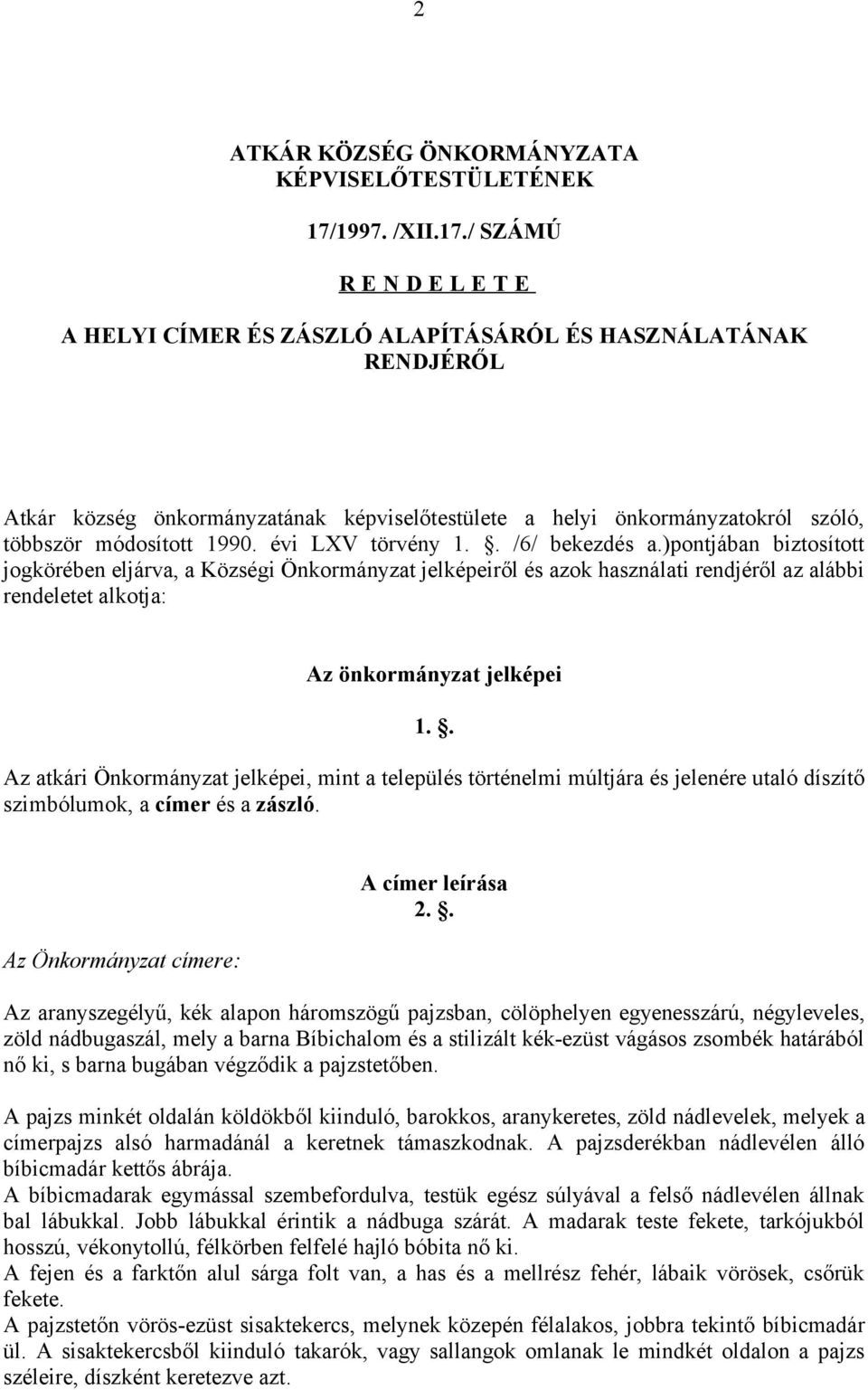 / SZÁMÚ R E N D E L E T E A HELYI CÍMER ÉS ZÁSZLÓ ALAPÍTÁSÁRÓL ÉS HASZNÁLATÁNAK RENDJÉRŐL Atkár község önkormányzatának képviselőtestülete a helyi önkormányzatokról szóló, többször módosított 1990.