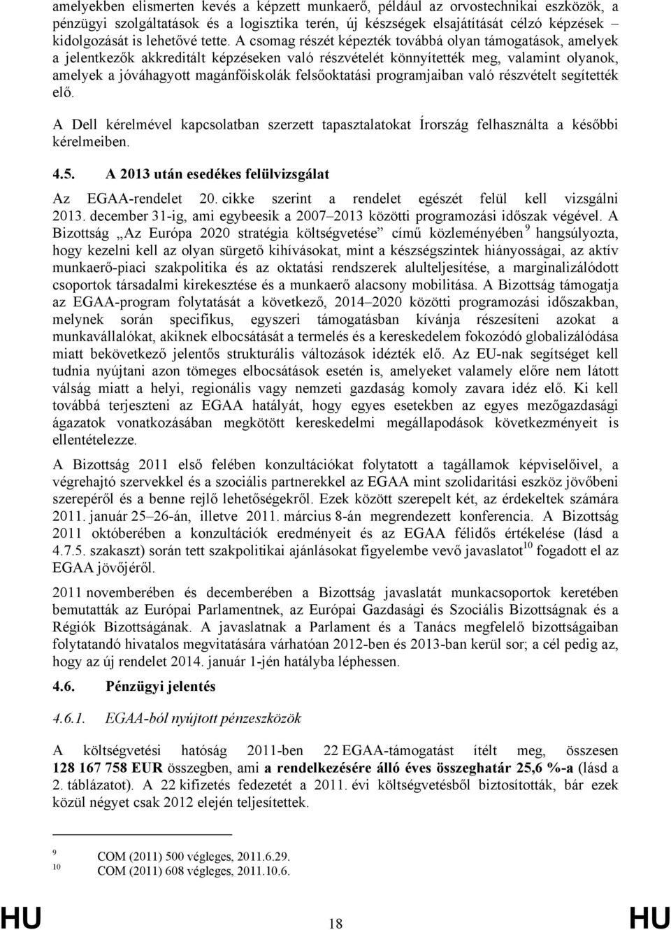 A csomag részét képezték továbbá olyan támogatások, amelyek a jelentkezők akkreditált képzéseken való részvételét könnyítették meg, valamint olyanok, amelyek a jóváhagyott magánfőiskolák