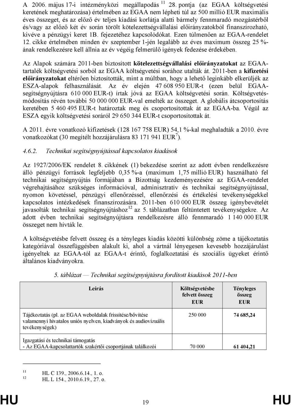 mozgástérből és/vagy az előző két év során törölt kötelezettségvállalási előirányzatokból finanszírozható, kivéve a pénzügyi keret 1B. fejezetéhez kapcsolódókat. Ezen túlmenően az EGAA-rendelet 12.