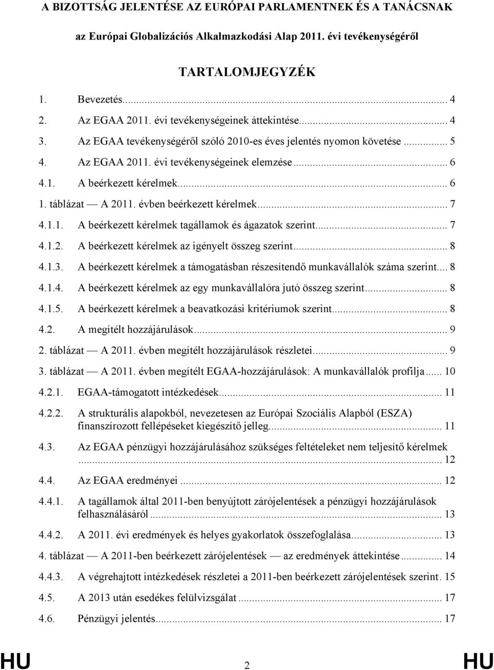 táblázat A 2011. évben beérkezett kérelmek... 7 4.1.1. A beérkezett kérelmek tagállamok és ágazatok szerint... 7 4.1.2. A beérkezett kérelmek az igényelt összeg szerint... 8 4.1.3.