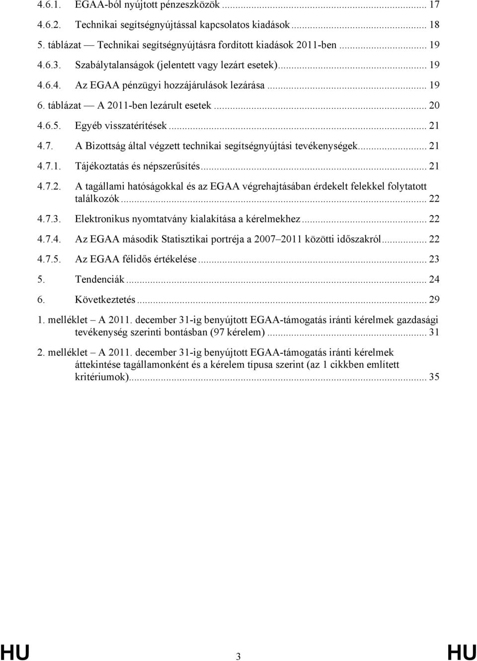 A Bizottság által végzett technikai segítségnyújtási tevékenységek... 21 4.7.1. Tájékoztatás és népszerűsítés... 21 4.7.2. A tagállami hatóságokkal és az EGAA végrehajtásában érdekelt felekkel folytatott találkozók.