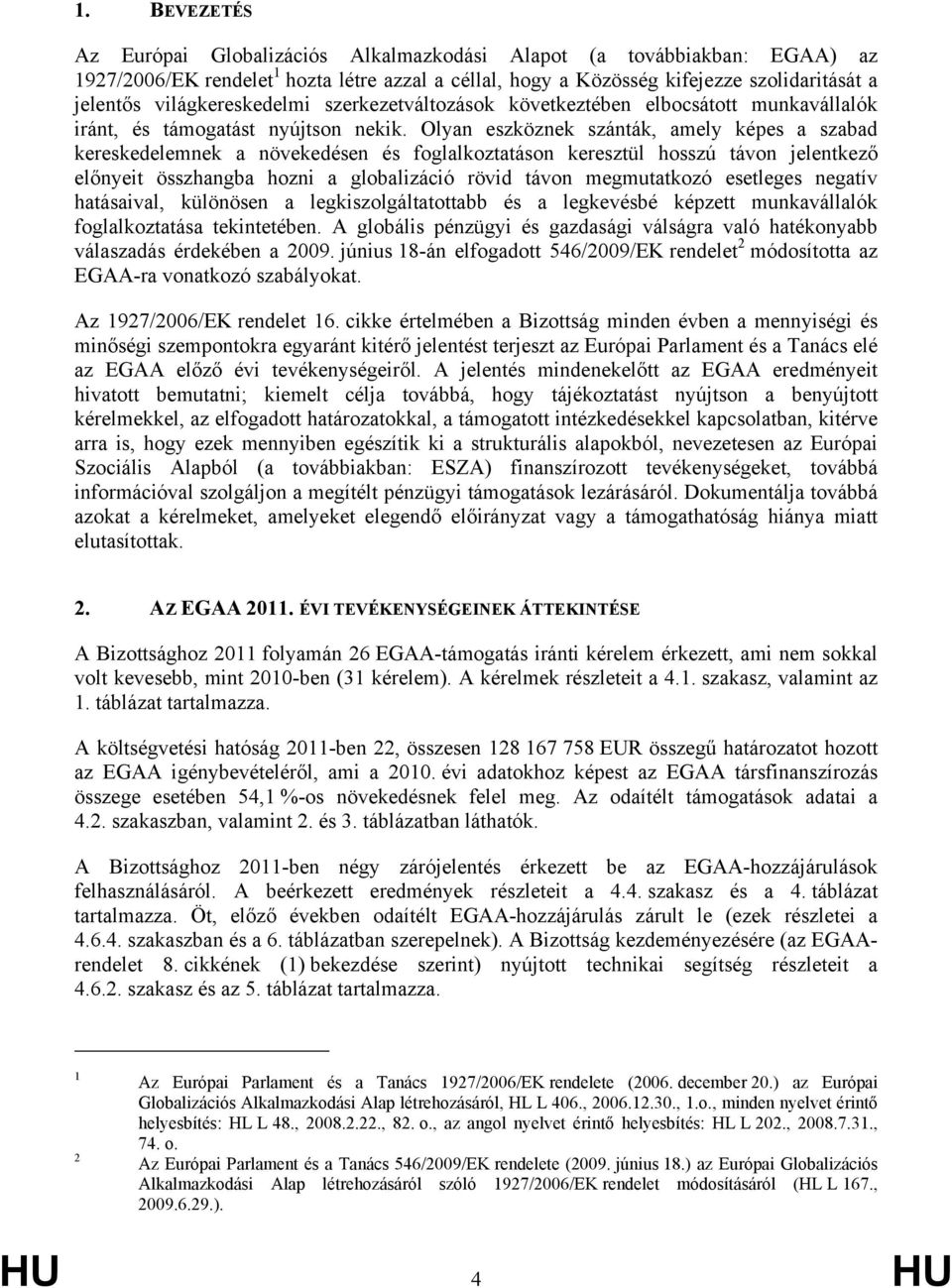 Olyan eszköznek szánták, amely képes a szabad kereskedelemnek a növekedésen és foglalkoztatáson keresztül hosszú távon jelentkező előnyeit összhangba hozni a globalizáció rövid távon megmutatkozó