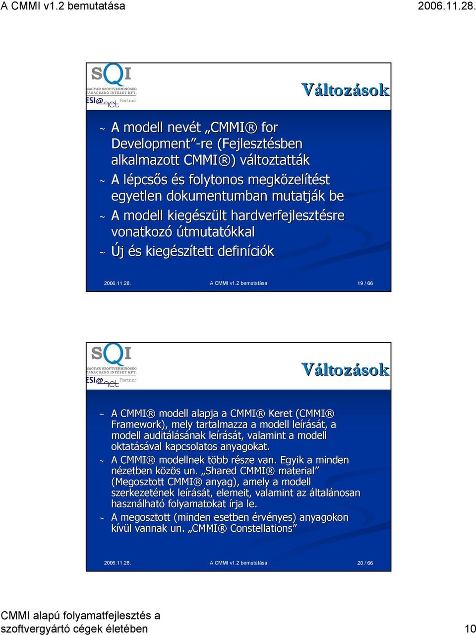 2 bemutatása 19 / 66 ~ A CMMI modell alapja a CMMI Keret (CMMI Framework), mely tartalmazza a modell leírását, a modell auditálásának leírását, valamint a modell oktatásával kapcsolatos anyagokat.