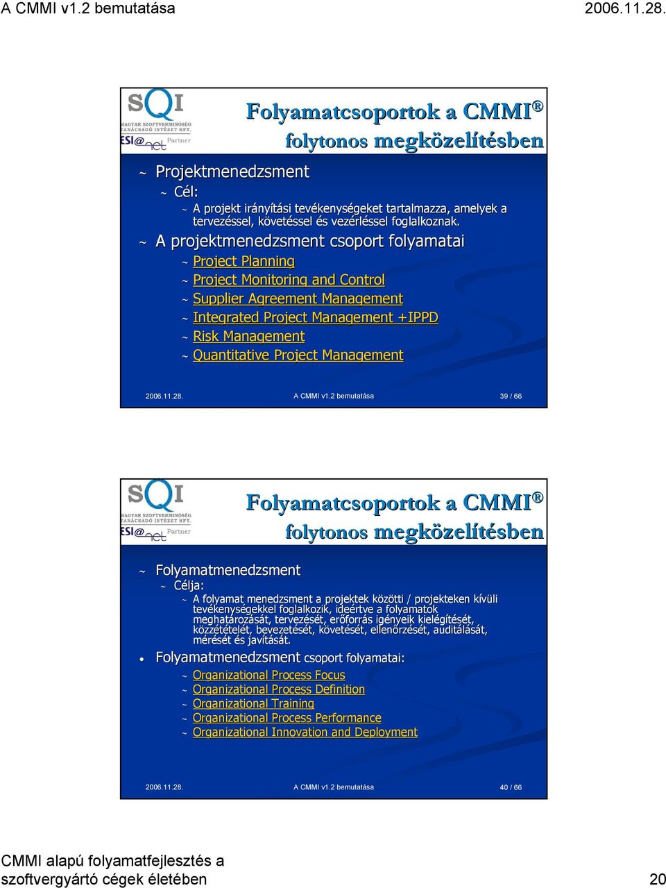 ~ A projep rojektmenedzsment csoport folyamatai ~ Project Planning ~ Project Monitoring and Control ~ Supplier Agreement Management ~ Integrated Project Management +IPPD ~ Risk Management ~