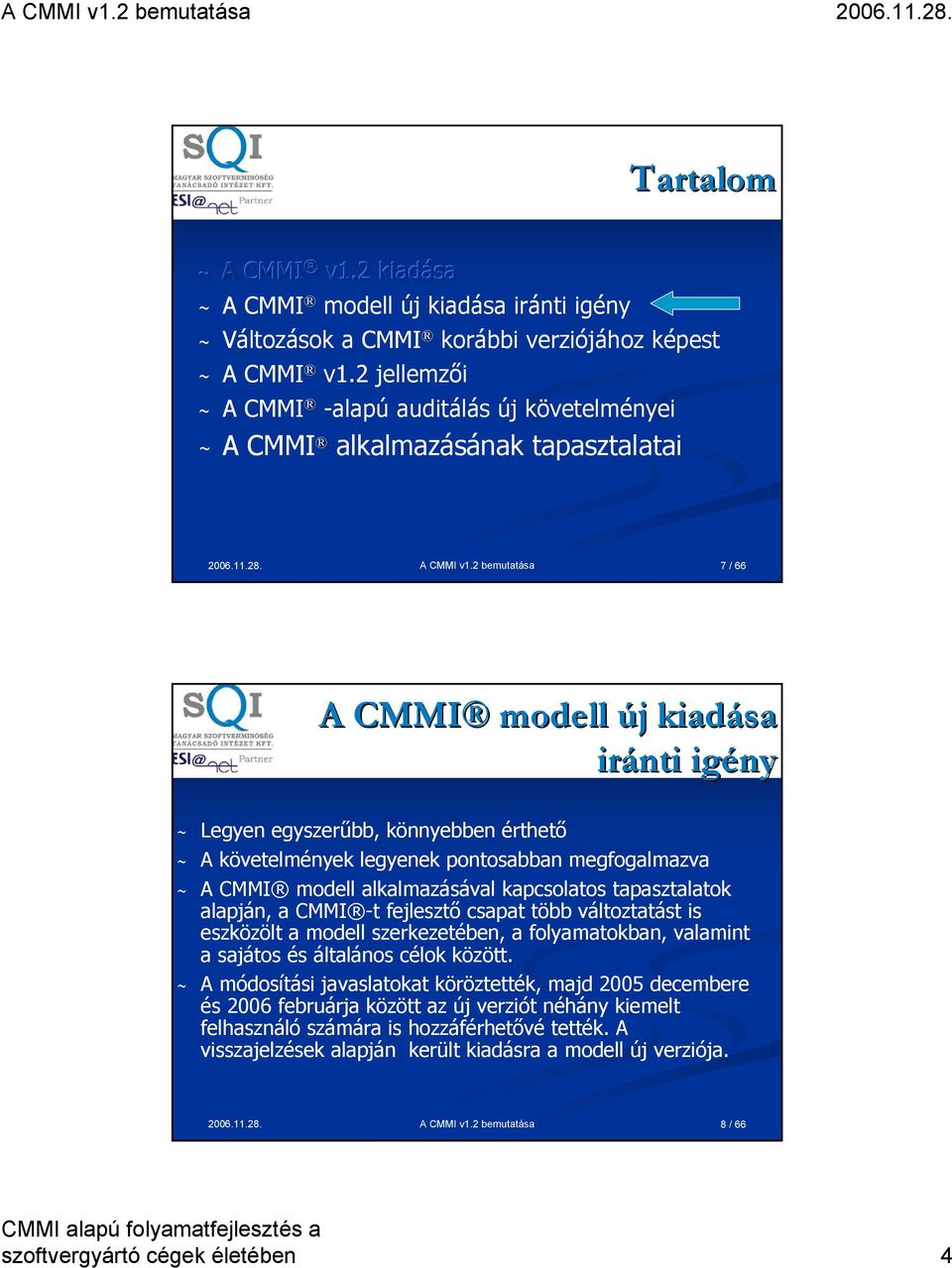 2 bemutatása 7/ 66 A CMMI modell új j kiadása iránti igény ~ Legyen egyszerűbb, könnyebben érthető ~ A követelmények legyenek pontosabban megfogalmazva ~ A CMMI modell alkalmazásával kapcsolatos