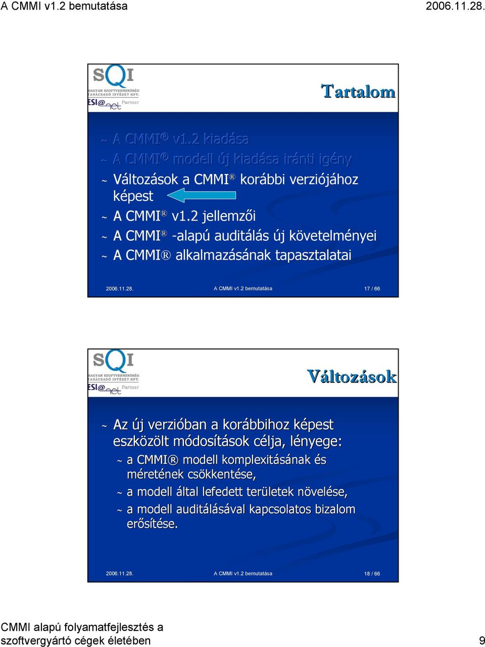 2 bemutatása 17 / 66 ~ Az új j verzióban a korábbihoz képest k eszközölt módosm dosítások sok célja, c lényege: l ~ a CMMI modell komplexitásának és