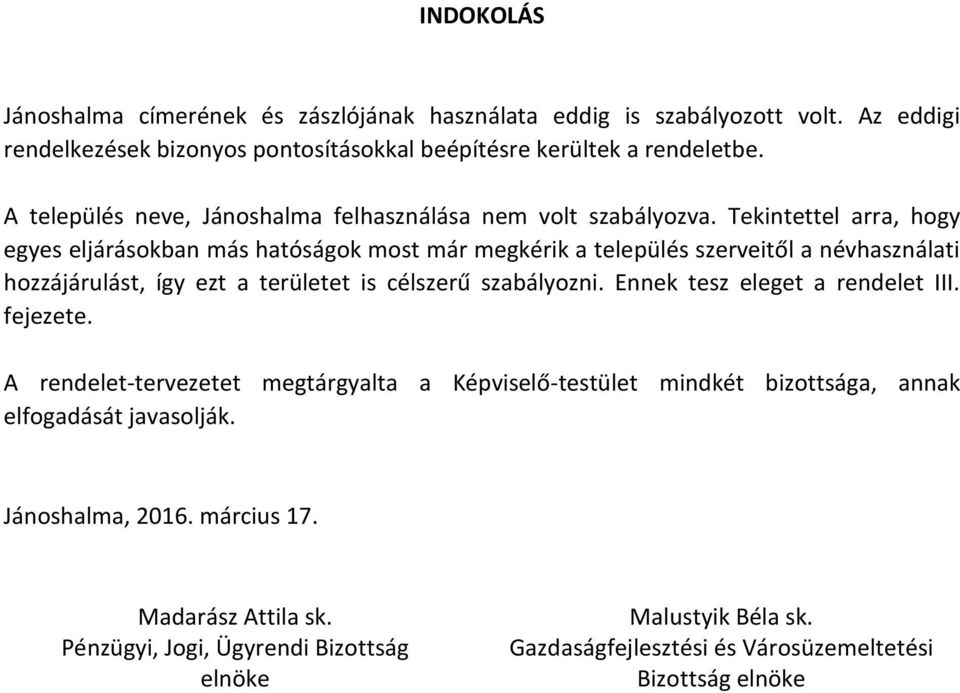 Tekintettel arra, hogy egyes eljárásokban más hatóságok most már megkérik a település szerveitől a névhasználati hozzájárulást, így ezt a területet is célszerű szabályozni.