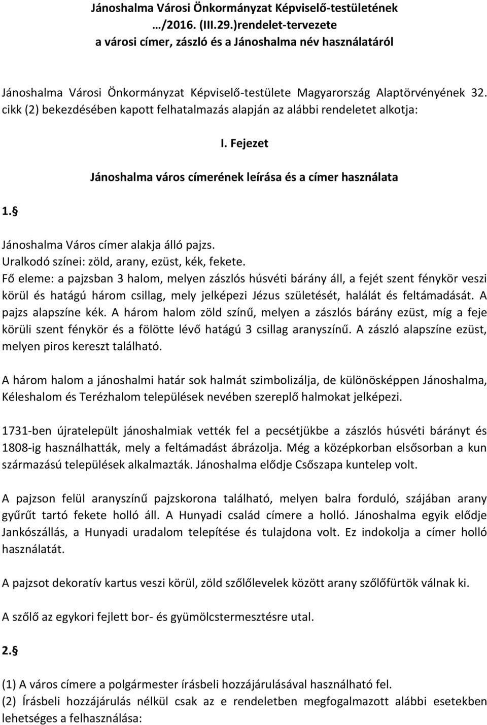 cikk (2) bekezdésében kapott felhatalmazás alapján az alábbi rendeletet alkotja: 1. I. Fejezet Jánoshalma város címerének leírása és a címer használata Jánoshalma Város címer alakja álló pajzs.