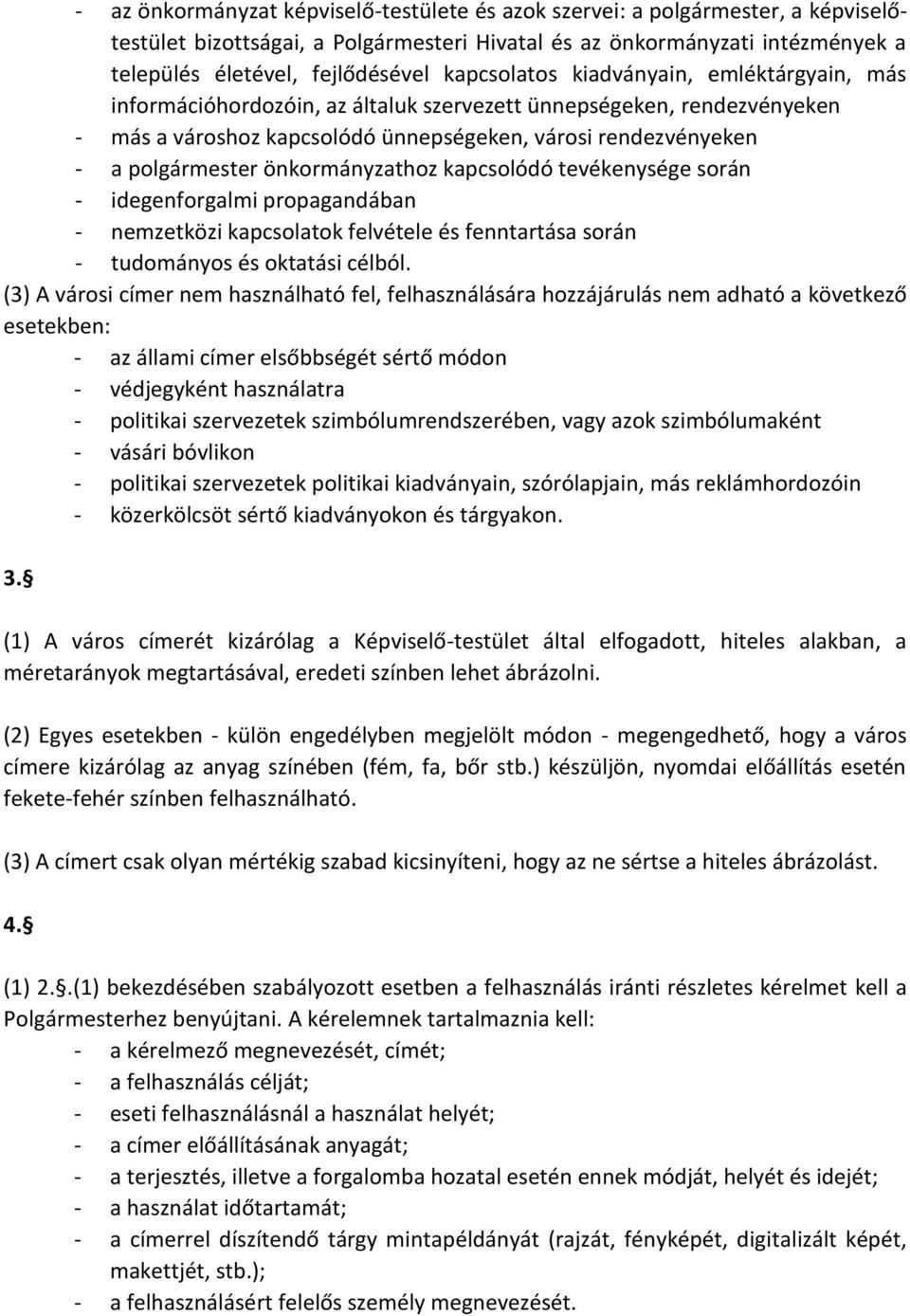 önkormányzathoz kapcsolódó tevékenysége során - idegenforgalmi propagandában - nemzetközi kapcsolatok felvétele és fenntartása során - tudományos és oktatási célból.