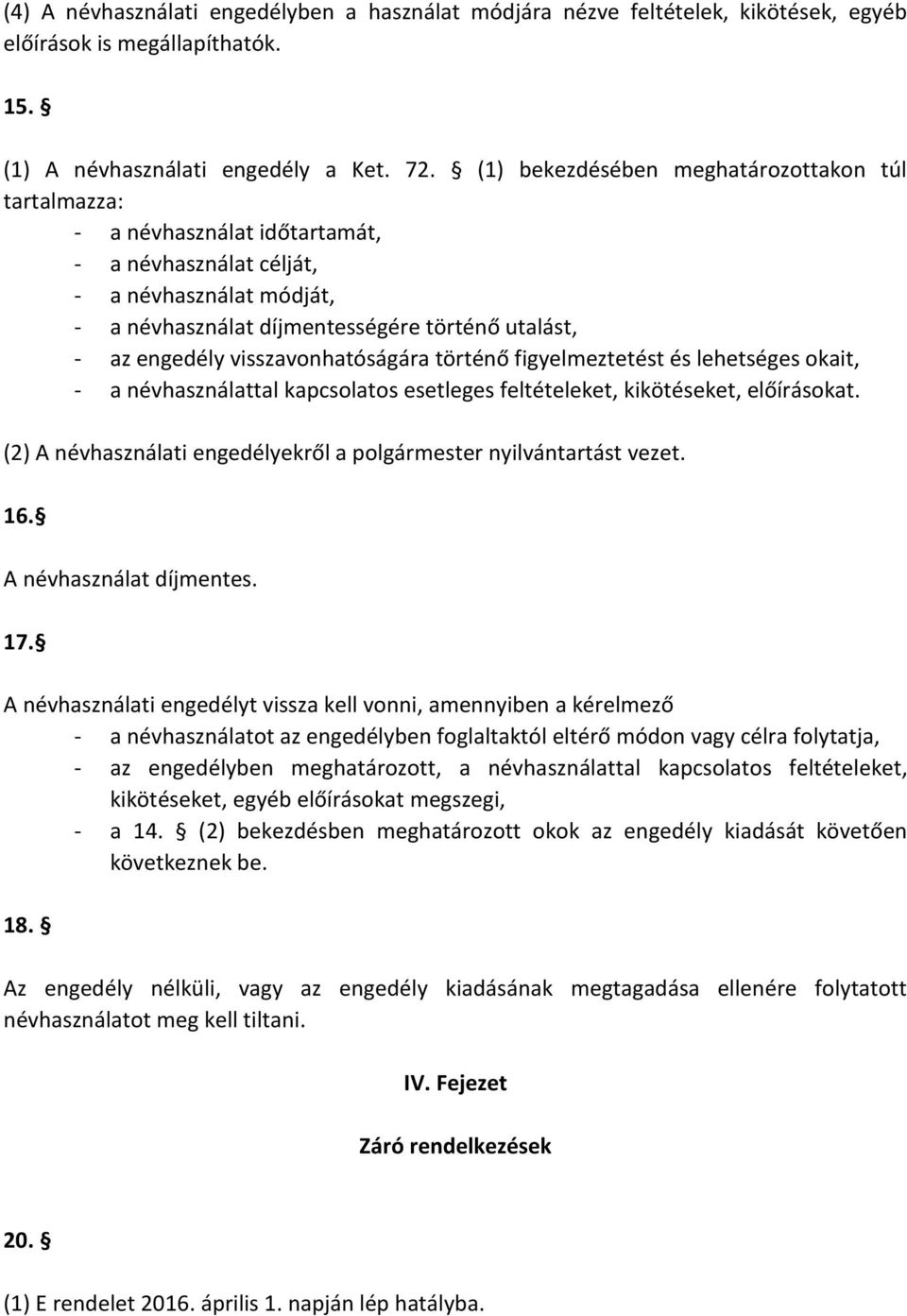 visszavonhatóságára történő figyelmeztetést és lehetséges okait, - a névhasználattal kapcsolatos esetleges feltételeket, kikötéseket, előírásokat.