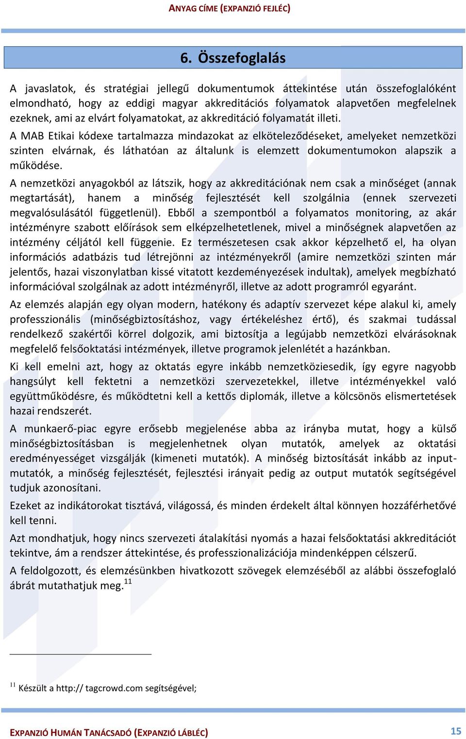 A MAB Etikai kódexe tartalmazza mindazokat az elköteleződéseket, amelyeket nemzetközi szinten elvárnak, és láthatóan az általunk is elemzett dokumentumokon alapszik a működése.