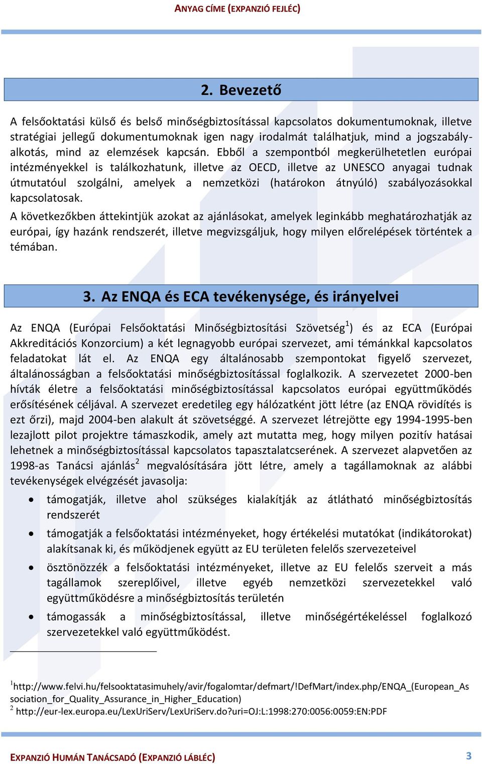 Ebből a szempontból megkerülhetetlen európai intézményekkel is találkozhatunk, illetve az OECD, illetve az UNESCO anyagai tudnak útmutatóul szolgálni, amelyek a nemzetközi (határokon átnyúló)