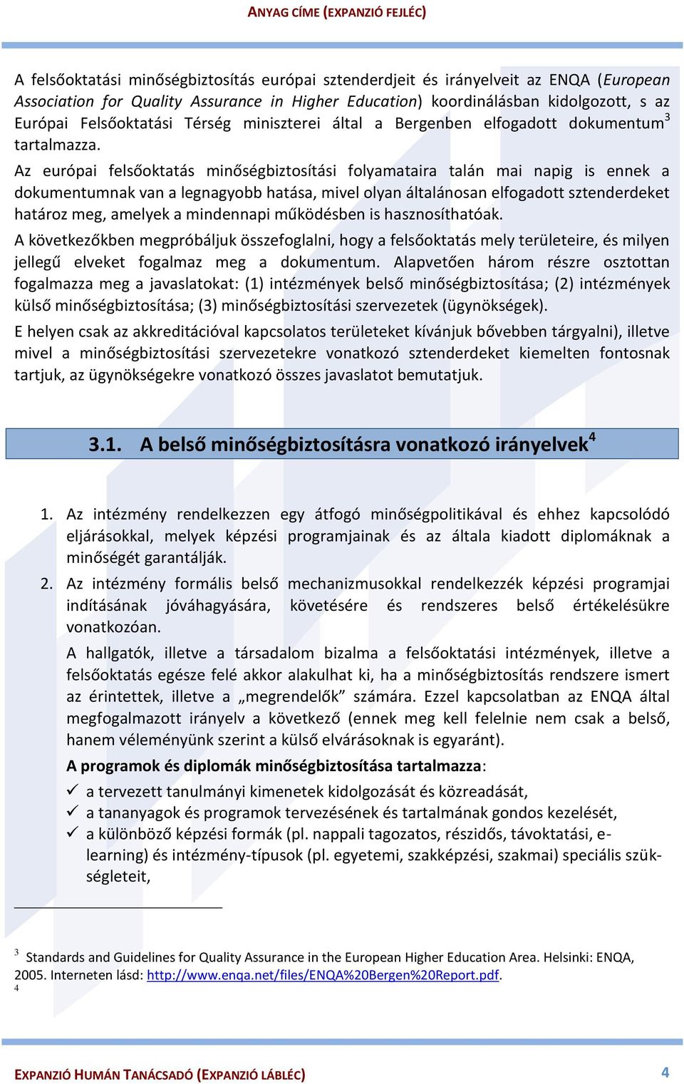 Az európai felsőoktatás minőségbiztosítási folyamataira talán mai napig is ennek a dokumentumnak van a legnagyobb hatása, mivel olyan általánosan elfogadott sztenderdeket határoz meg, amelyek a