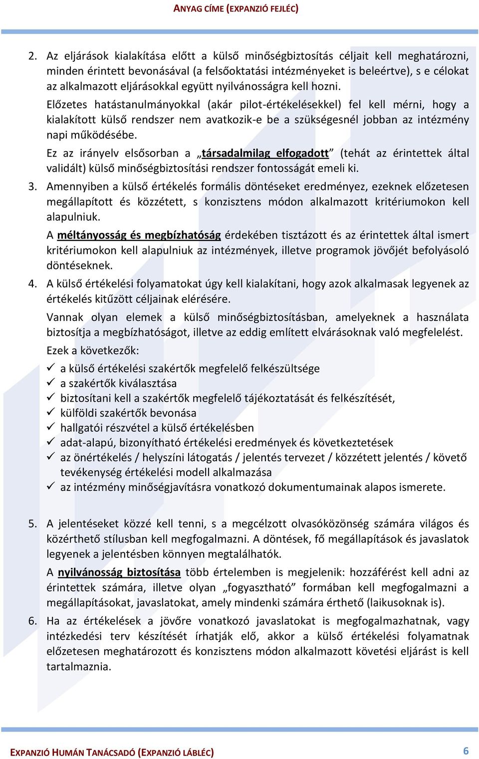 Előzetes hatástanulmányokkal (akár pilot-értékelésekkel) fel kell mérni, hogy a kialakított külső rendszer nem avatkozik-e be a szükségesnél jobban az intézmény napi működésébe.