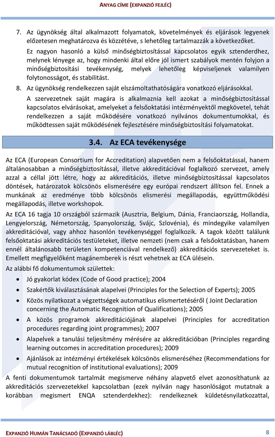 melyek lehetőleg képviseljenek valamilyen folytonosságot, és stabilitást. 8. Az ügynökség rendelkezzen saját elszámoltathatóságára vonatkozó eljárásokkal.