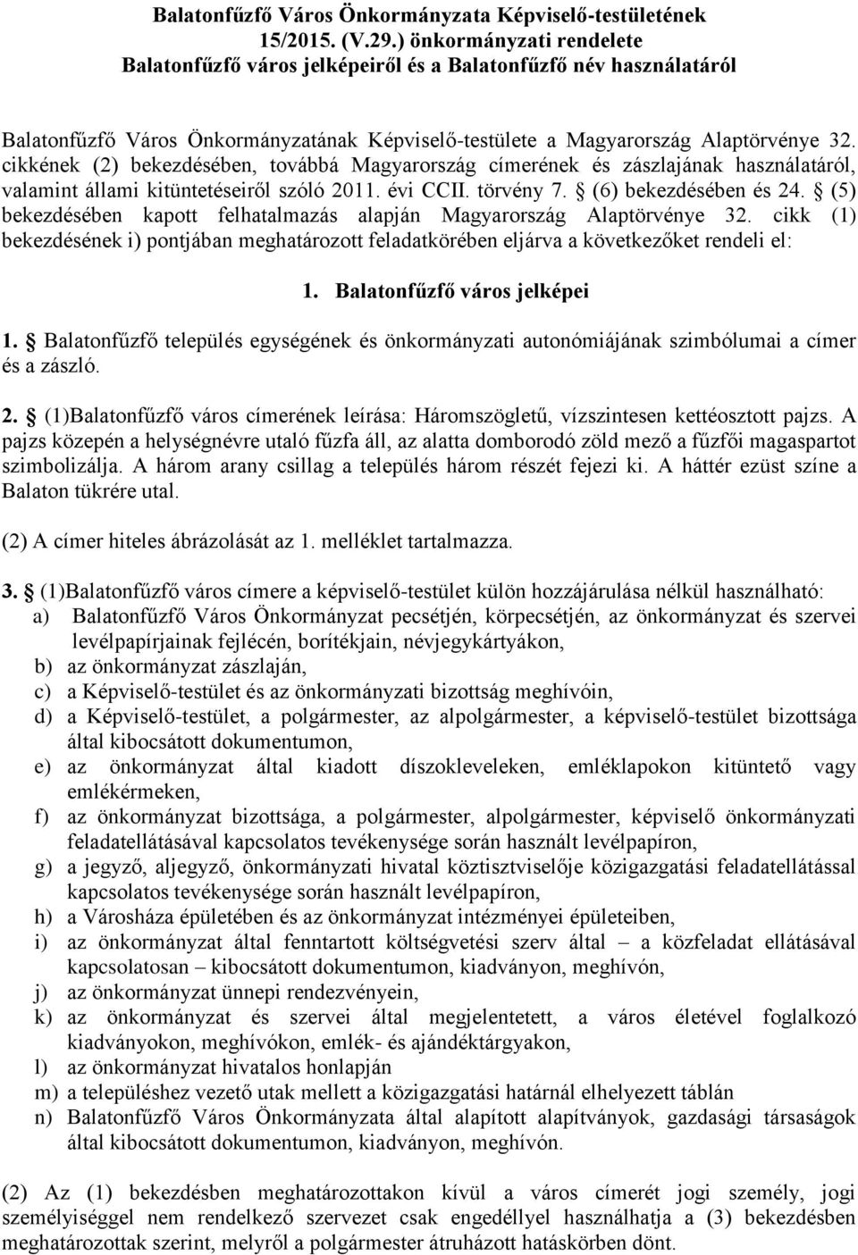 cikkének (2) bekezdésében, továbbá Magyarország címerének és zászlajának használatáról, valamint állami kitüntetéseiről szóló 2011. évi CCII. törvény 7. (6) bekezdésében és 24.