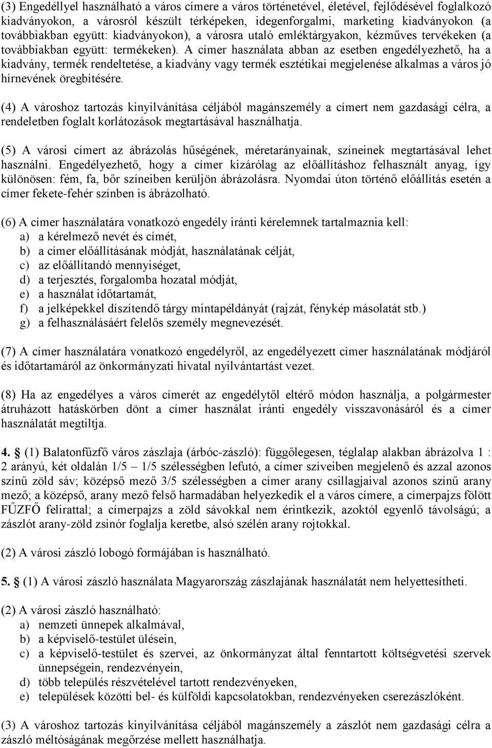 A címer használata abban az esetben engedélyezhető, ha a kiadvány, termék rendeltetése, a kiadvány vagy termék esztétikai megjelenése alkalmas a város jó hírnevének öregbítésére.