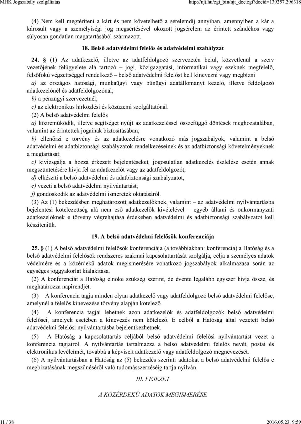 (1) Az adatkezelő, illetve az adatfeldolgozó szervezetén belül, közvetlenül a szerv vezetőjének felügyelete alá tartozó jogi, közigazgatási, informatikai vagy ezeknek megfelelő, felsőfokú