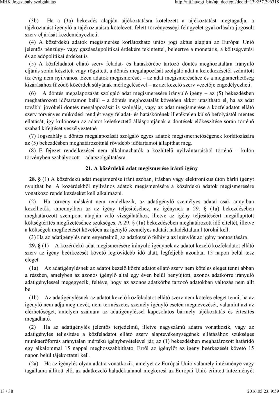 (4) A közérdekű adatok megismerése korlátozható uniós jogi aktus alapján az Európai Unió jelentős pénzügy- vagy gazdaságpolitikai érdekére tekintettel, beleértve a monetáris, a költségvetési és az