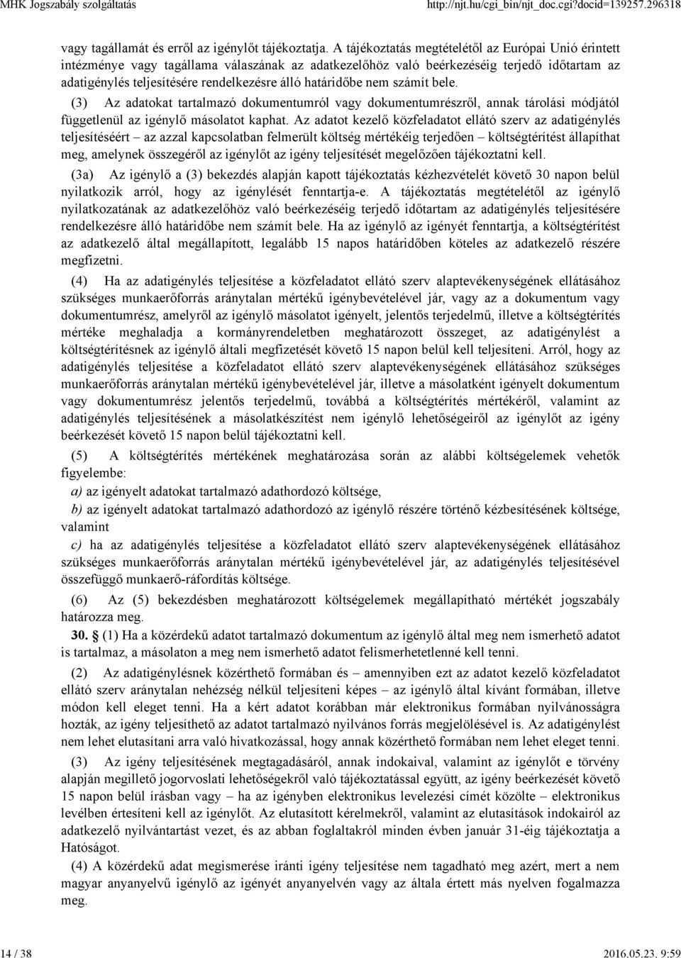 határidőbe nem számít bele. (3) Az adatokat tartalmazó dokumentumról vagy dokumentumrészről, annak tárolási módjától függetlenül az igénylő másolatot kaphat.