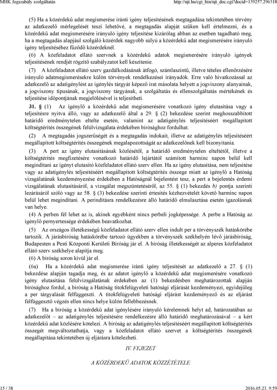 teljesítéséhez fűződő közérdeknél. (6) A közfeladatot ellátó szervnek a közérdekű adatok megismerésére irányuló igények teljesítésének rendjét rögzítő szabályzatot kell készítenie.