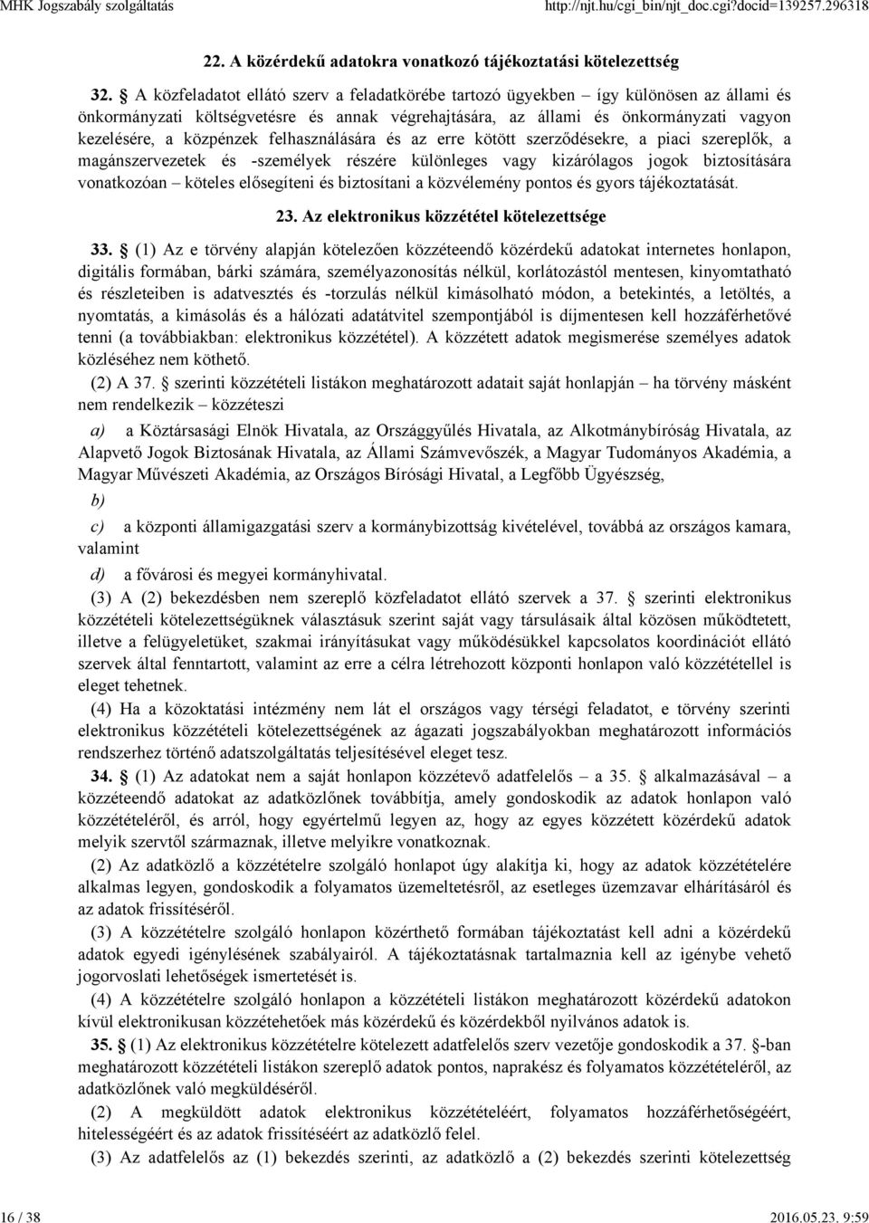 felhasználására és az erre kötött szerződésekre, a piaci szereplők, a magánszervezetek és -személyek részére különleges vagy kizárólagos jogok biztosítására vonatkozóan köteles elősegíteni és