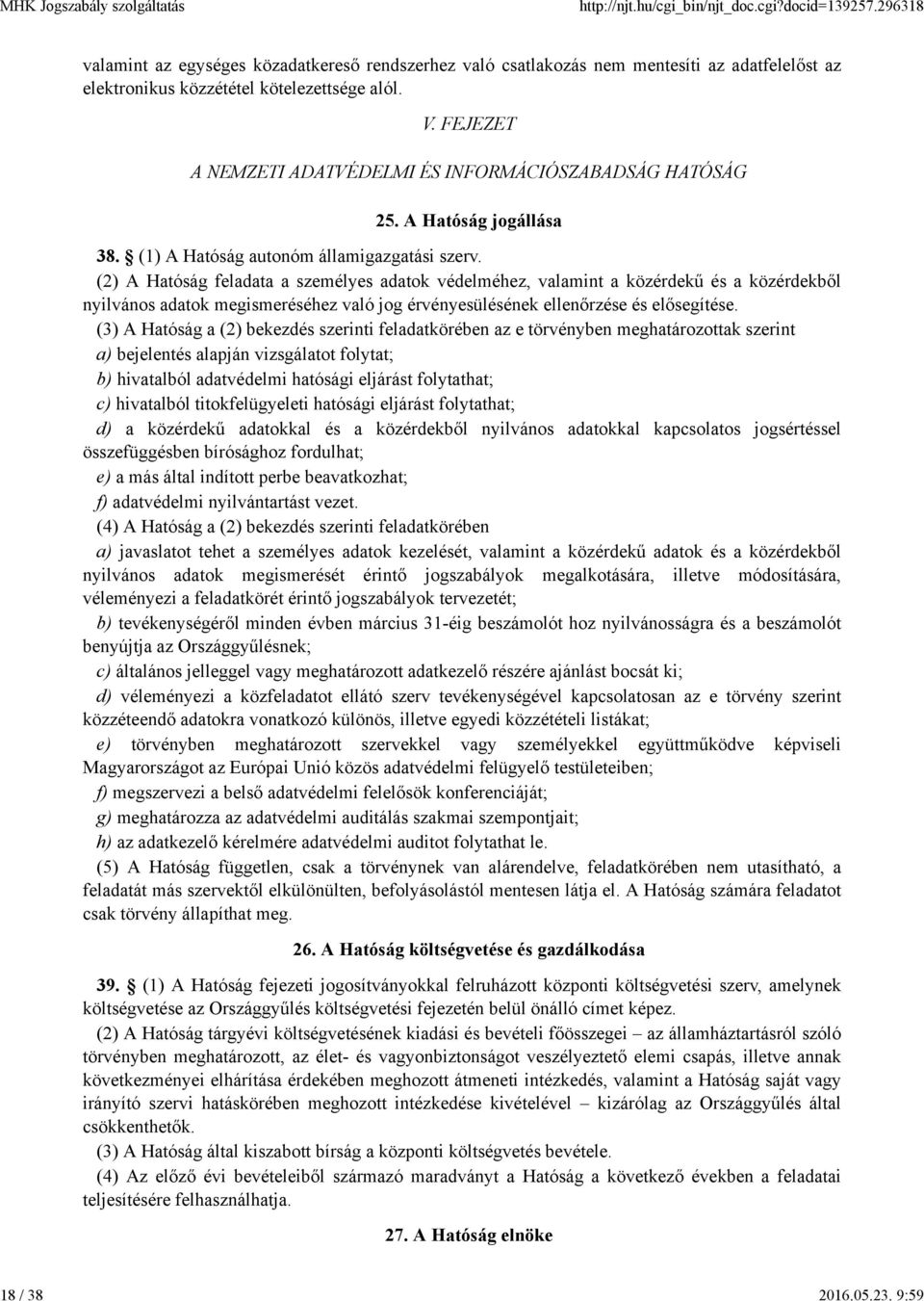 (2) A Hatóság feladata a személyes adatok védelméhez, valamint a közérdekű és a közérdekből nyilvános adatok megismeréséhez való jog érvényesülésének ellenőrzése és elősegítése.