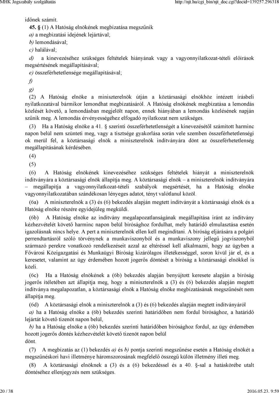 előírások megsértésének megállapításával; e) összeférhetetlensége megállapításával; f) g) (2) A Hatóság elnöke a miniszterelnök útján a köztársasági elnökhöz intézett írásbeli nyilatkozatával