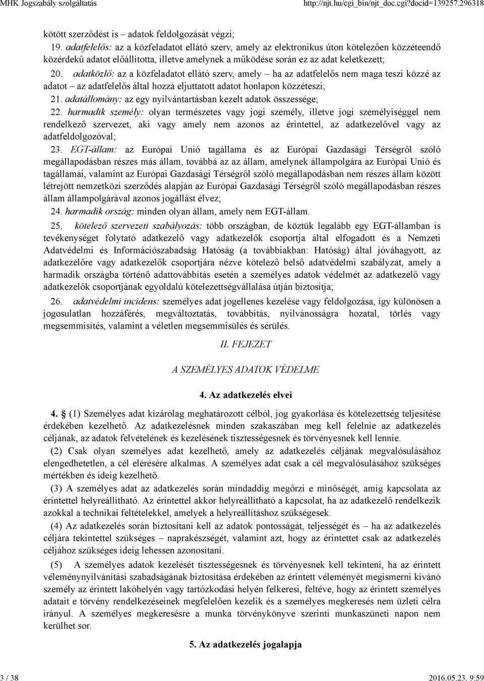 adatközlő: az a közfeladatot ellátó szerv, amely ha az adatfelelős nem maga teszi közzé az adatot az adatfelelős által hozzá eljuttatott adatot honlapon közzéteszi; 21.