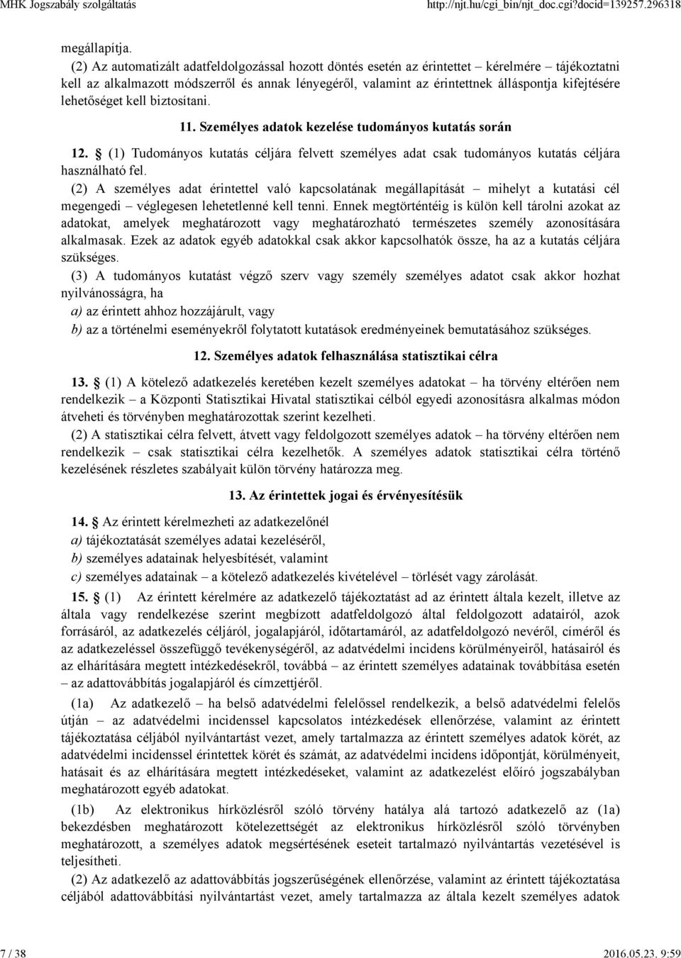 lehetőséget kell biztosítani. 11. Személyes adatok kezelése tudományos kutatás során 12. (1) Tudományos kutatás céljára felvett személyes adat csak tudományos kutatás céljára használható fel.