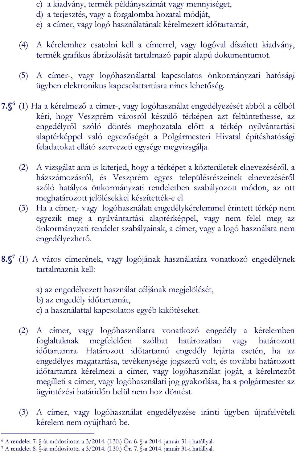 (5) A címer-, vagy logóhasználattal kapcsolatos önkormányzati hatósági ügyben elektronikus kapcsolattartásra nincs lehetőség. 7.