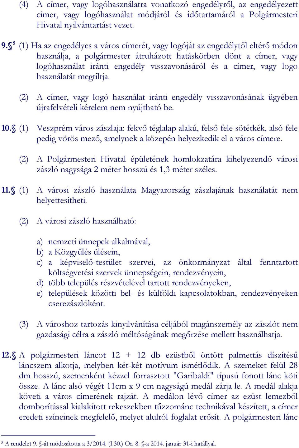 címer, vagy logo használatát megtiltja. (2) A címer, vagy logó használat iránti engedély visszavonásának ügyében újrafelvételi kérelem nem nyújtható be. 10.